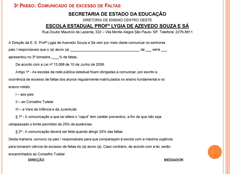 E. Profª Lygia de Azevedo Souza e Sá vem por meio deste comunicar os senhores pais / responsáveis que o (a) aluno (a) da série apresentou no 3º bimestre % de faltas. De acordo com a Lei nº 13.