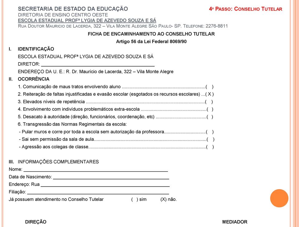 Dr. Maurício de Lacerda, 322 Vila Monte Alegre OCORRÊNCIA 1. Comunicação de maus tratos envolvendo aluno...( ) 2.