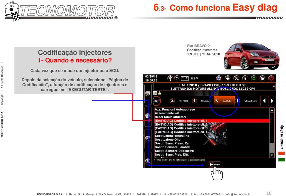 9 JTD YEAR 2010 Cada vez que se mude um injector ou a ECU.