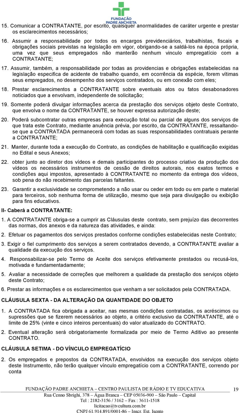 seus empregados não manterão nenhum vinculo empregatício com a CONTRATANTE; 17.