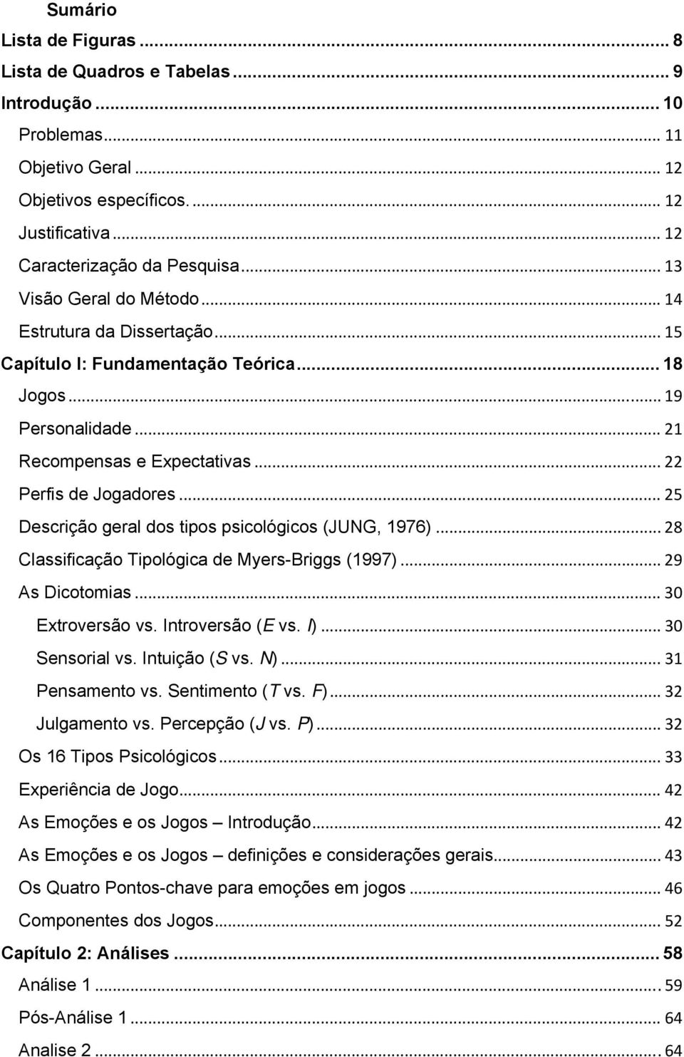 .. 25 Descrição geral dos tipos psicológicos (JUNG, 1976)... 28 Classificação Tipológica de Myers-Briggs (1997)... 29 As Dicotomias... 30 Extroversão vs. Introversão (E vs. I)... 30 Sensorial vs.