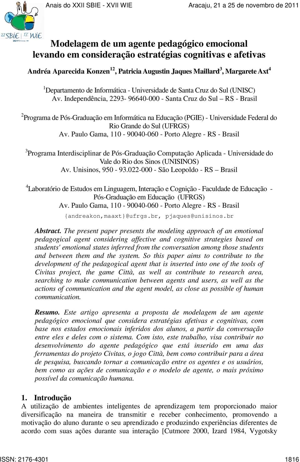 Independência, 2293-96640-000 - Santa Cruz do Sul RS - Brasil 2 Programa de Pós-Graduação em Informática na Educação (PGIE) - Universidade Federal do Rio Grande do Sul (UFRGS) Av.