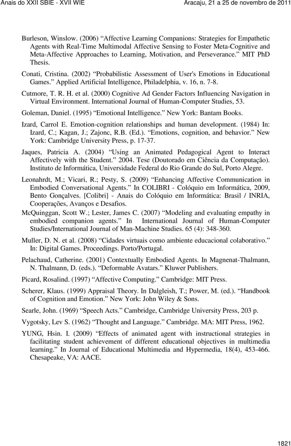 Perseverance. MIT PhD Thesis. Conati, Cristina. (2002) Probabilistic Assessment of User's Emotions in Educational Games. Applied Artificial Intelligence, Philadelphia, v. 16, n. 7-8. Cutmore, T. R. H.