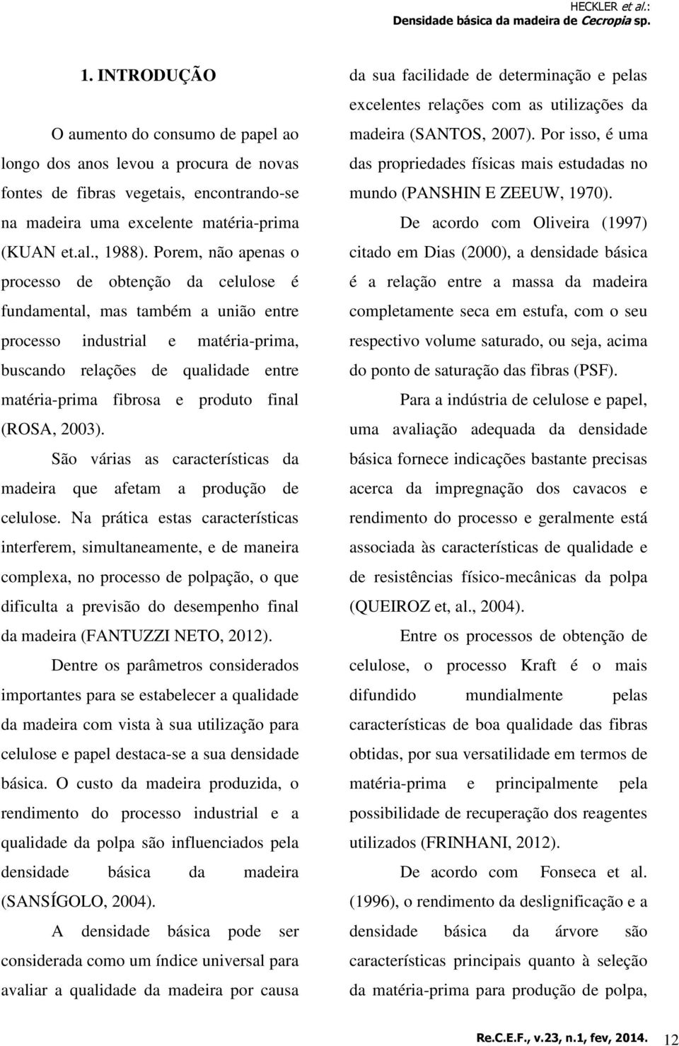 final (ROSA, 2003). São várias as características da madeira que afetam a produção de celulose.