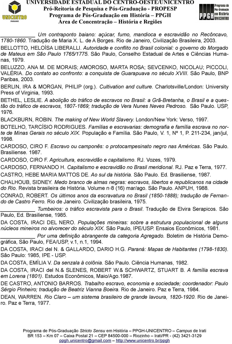 DE MORAIS; AMOROSO, MARTA ROSA; SEVCENKO, NICOLAU; PICCOLI, VALÉRIA. Do contato ao confronto: a conquista de Guarapuava no século XVIII. São Paulo, BNP Paribas, 2003.