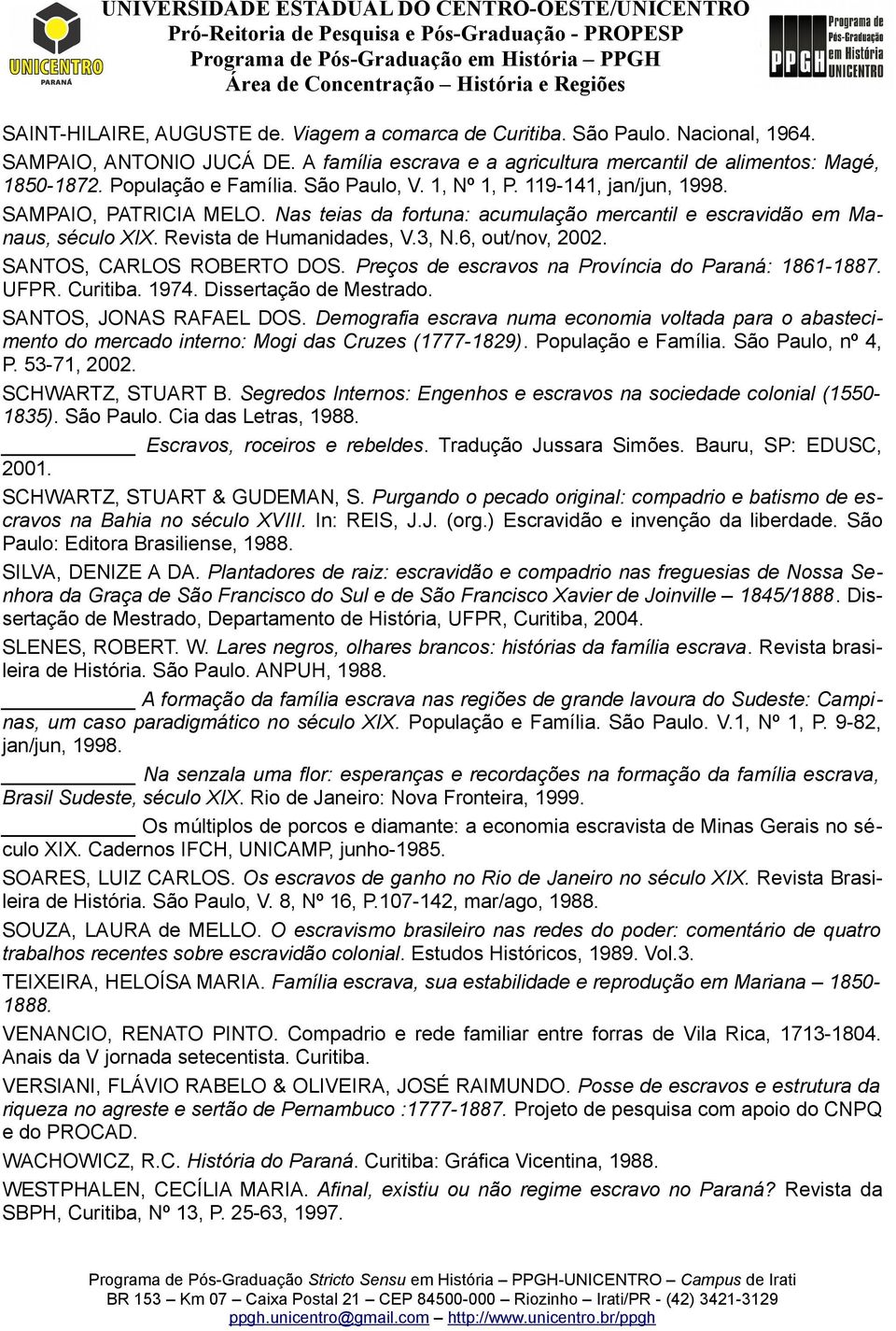 3, N.6, out/nov, 2002. SANTOS, CARLOS ROBERTO DOS. Preços de escravos na Província do Paraná: 1861-1887. UFPR. Curitiba. 1974. Dissertação de Mestrado. SANTOS, JONAS RAFAEL DOS.