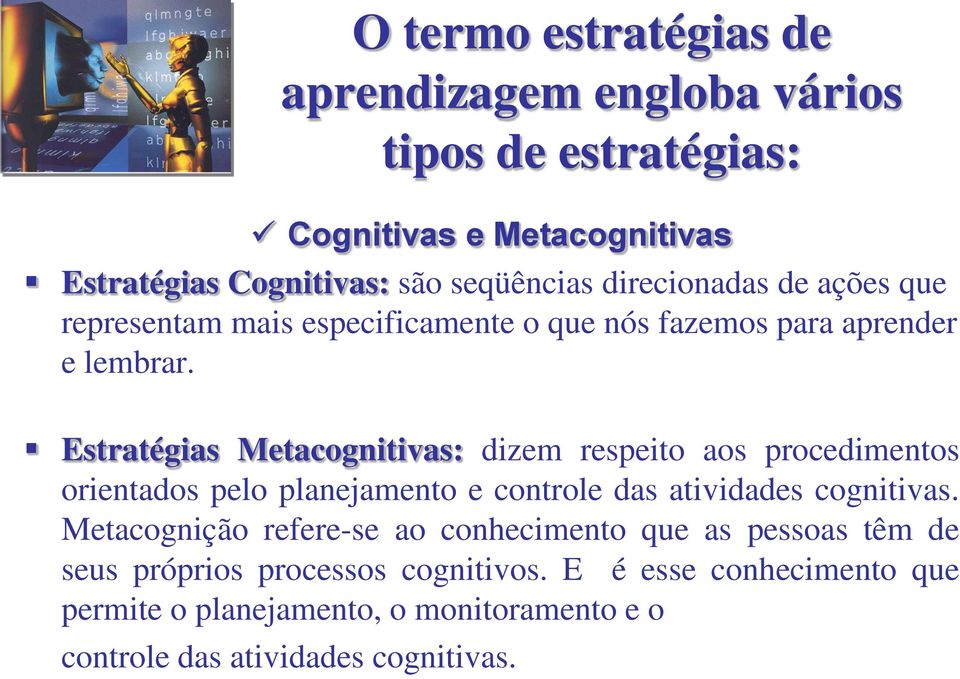 Estratégias Metacognitivas: dizem respeito aos procedimentos orientados pelo planejamento e controle das atividades cognitivas.
