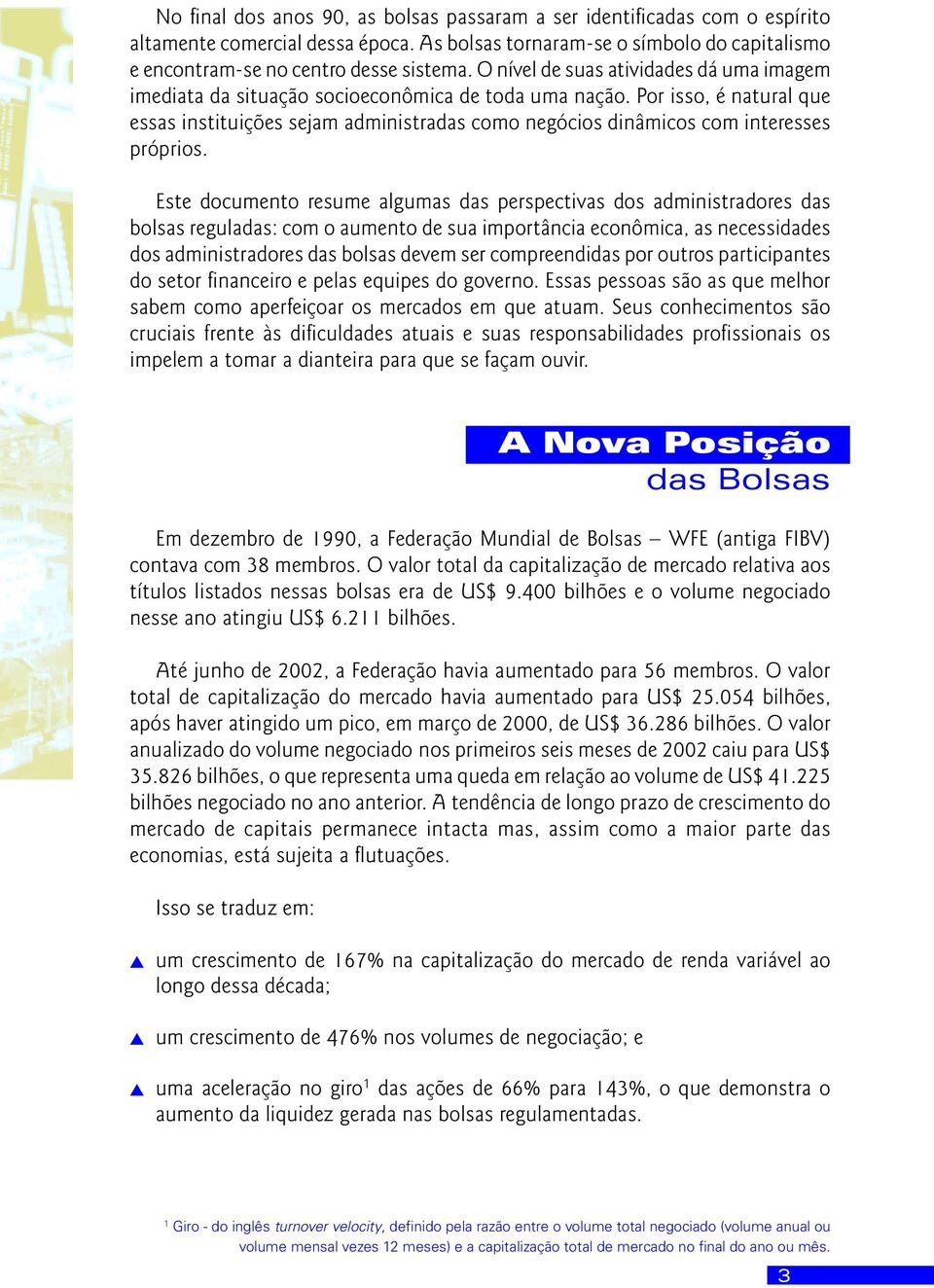 Por isso, é natural que essas instituições sejam administradas como negócios dinâmicos com interesses próprios.