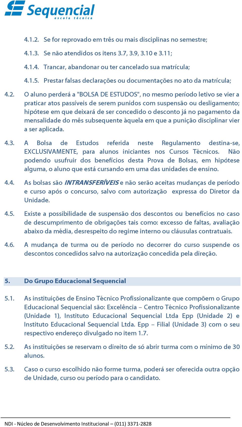 O aluno perderá a "BOLSA DE ESTUDOS", no mesmo período letivo se vier a praticar atos passíveis de serem punidos com suspensão ou desligamento; hipótese em que deixará de ser concedido o desconto já