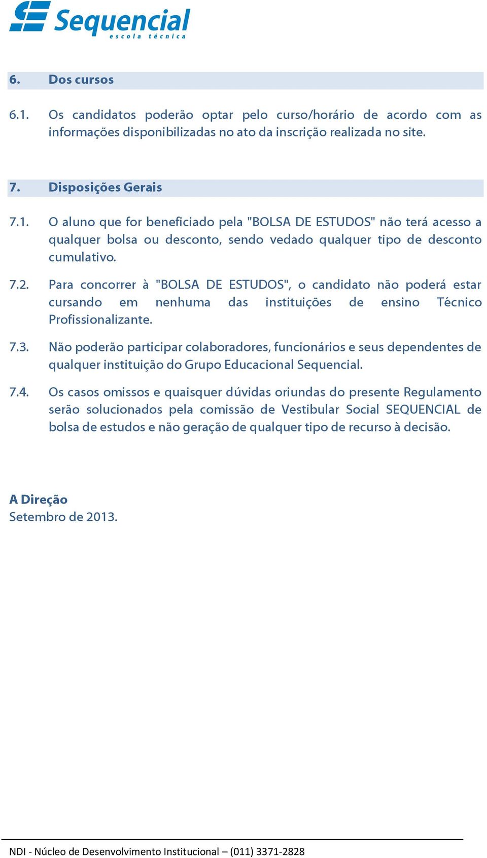 Não poderão participar colaboradores, funcionários e seus dependentes de qualquer instituição do Grupo Educacional Sequencial. 7.4.