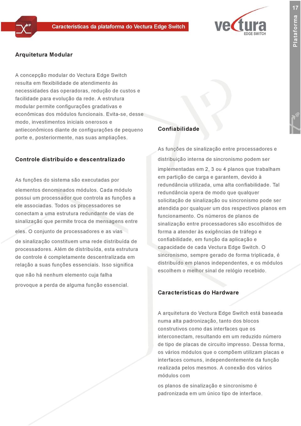 Evita-se, desse modo, investimentos iniciais onerosos e antieconômicos diante de configurações de pequeno porte e, posteriormente, nas suas ampliações.