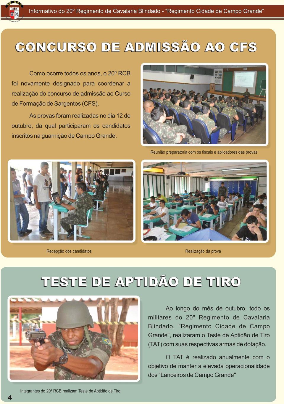 As provas foram realizadas no dia 12 de outubro, da qual participaram os candidatos inscritos na guarnição de Campo Grande.