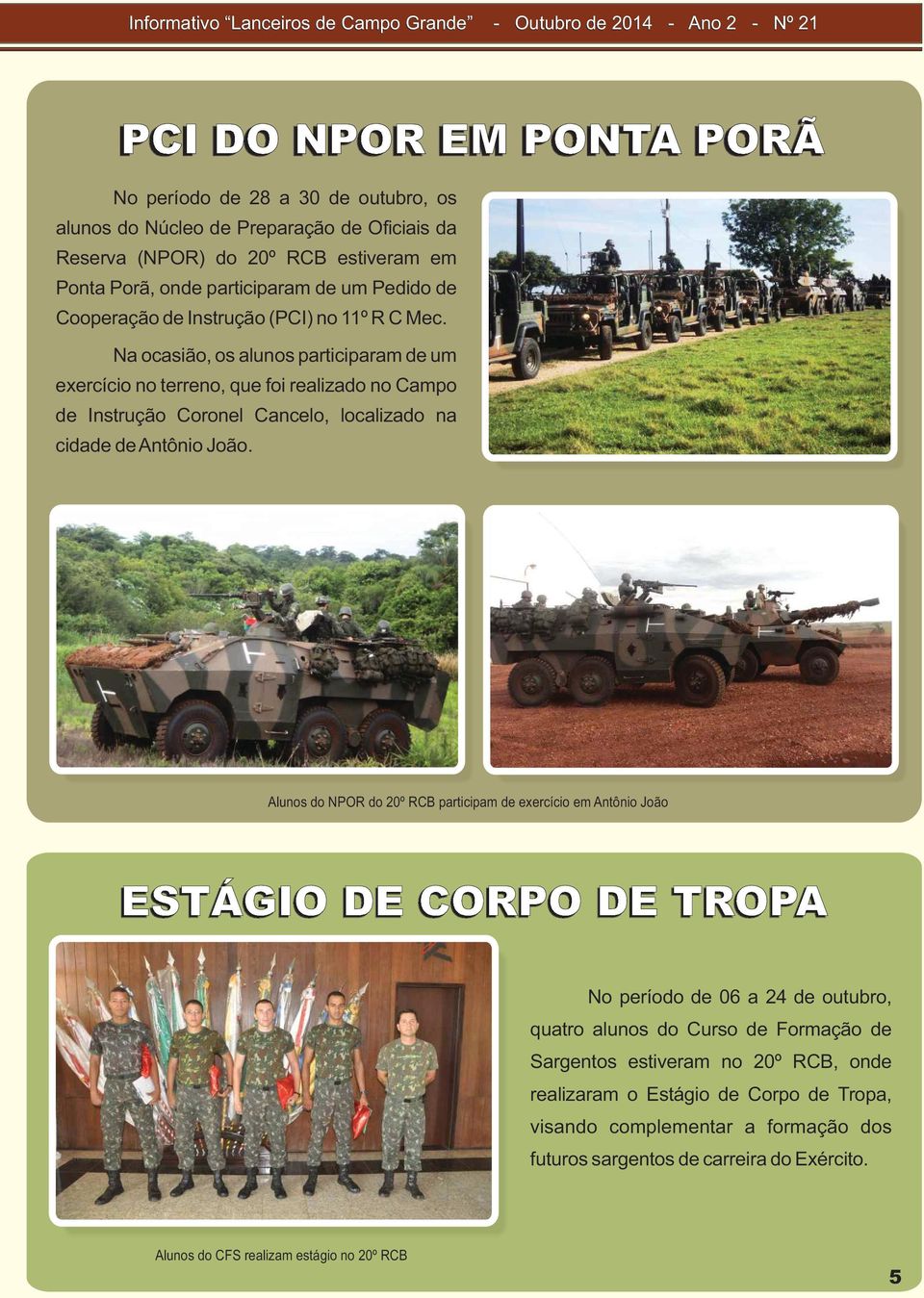 Na ocasião, os alunos participaram de um exercício no terreno, que foi realizado no Campo de Instrução Coronel Cancelo, localizado na cidade de Antônio João.