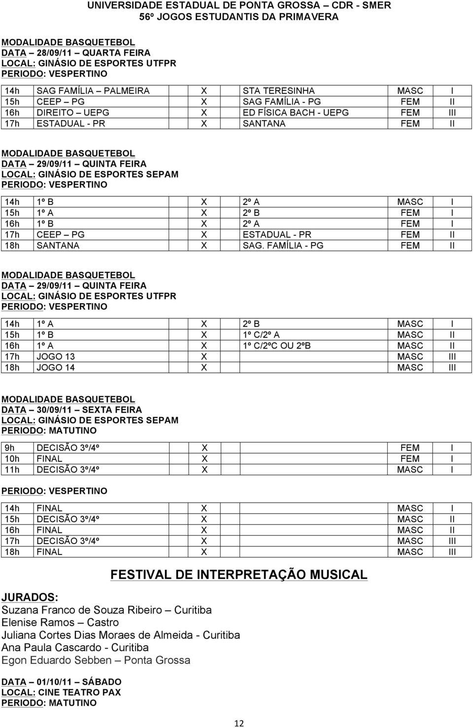 FEM I 17h CEEP PG X ESTADUAL - PR FEM II 18h SANTANA X SAG.