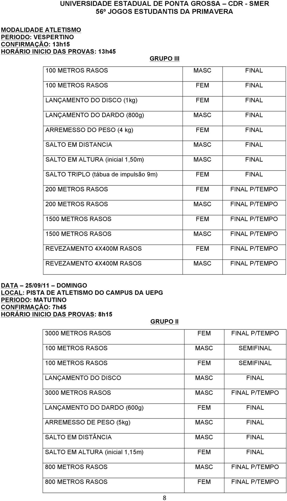 P/TEMPO 200 METROS RASOS MASC FINAL P/TEMPO 1500 METROS RASOS FEM FINAL P/TEMPO 1500 METROS RASOS MASC FINAL P/TEMPO REVEZAMENTO 4X400M RASOS FEM FINAL P/TEMPO REVEZAMENTO 4X400M RASOS MASC FINAL