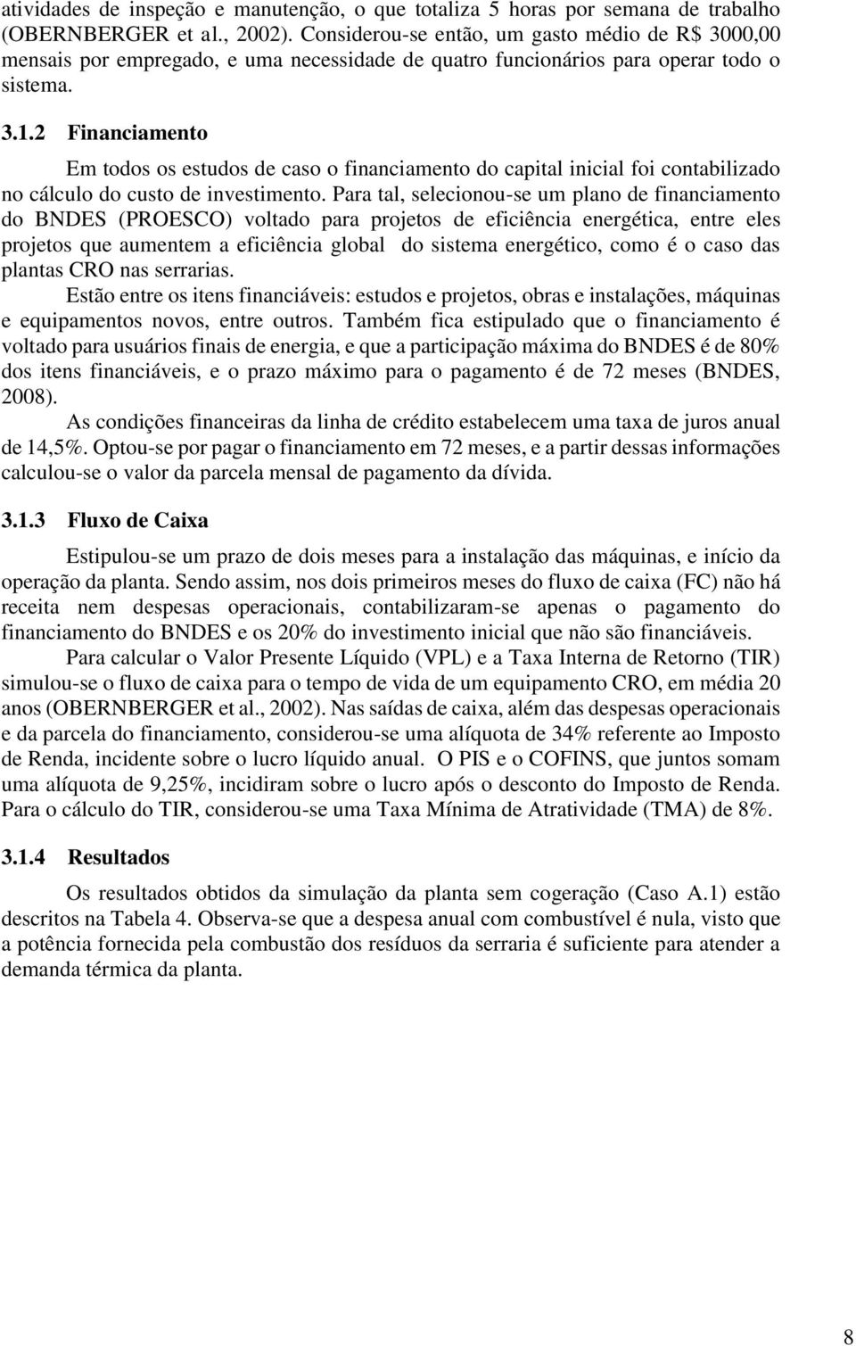 2 Financiamento Em todos os estudos de caso o financiamento do capital inicial foi contabilizado no cálculo do custo de investimento.