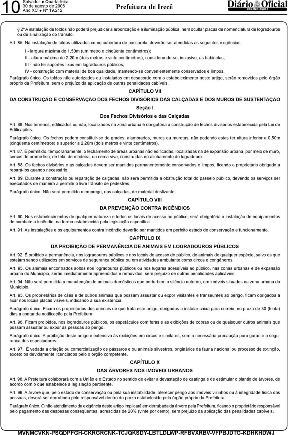 Na instalação de toldos utilizados como cobertura de passarela, deverão ser atendidas as seguintes exigências: I - largura máxima de 1,50m (um metro e cinqüenta centímetros); II - altura máxima de