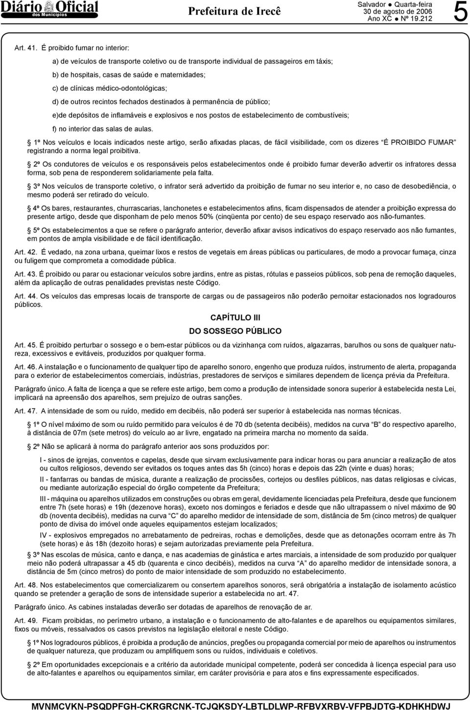 médico-odontológicas; d) de outros recintos fechados destinados à permanência de público; e)de depósitos de infl amáveis e explosivos e nos postos de estabelecimento de combustíveis; f) no interior