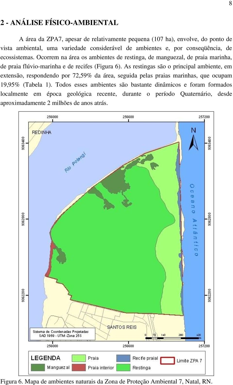 As restingas são o principal ambiente, em extensão, respondendo por 72,59% da área, seguida pelas praias marinhas, que ocupam 19,95% (Tabela 1).