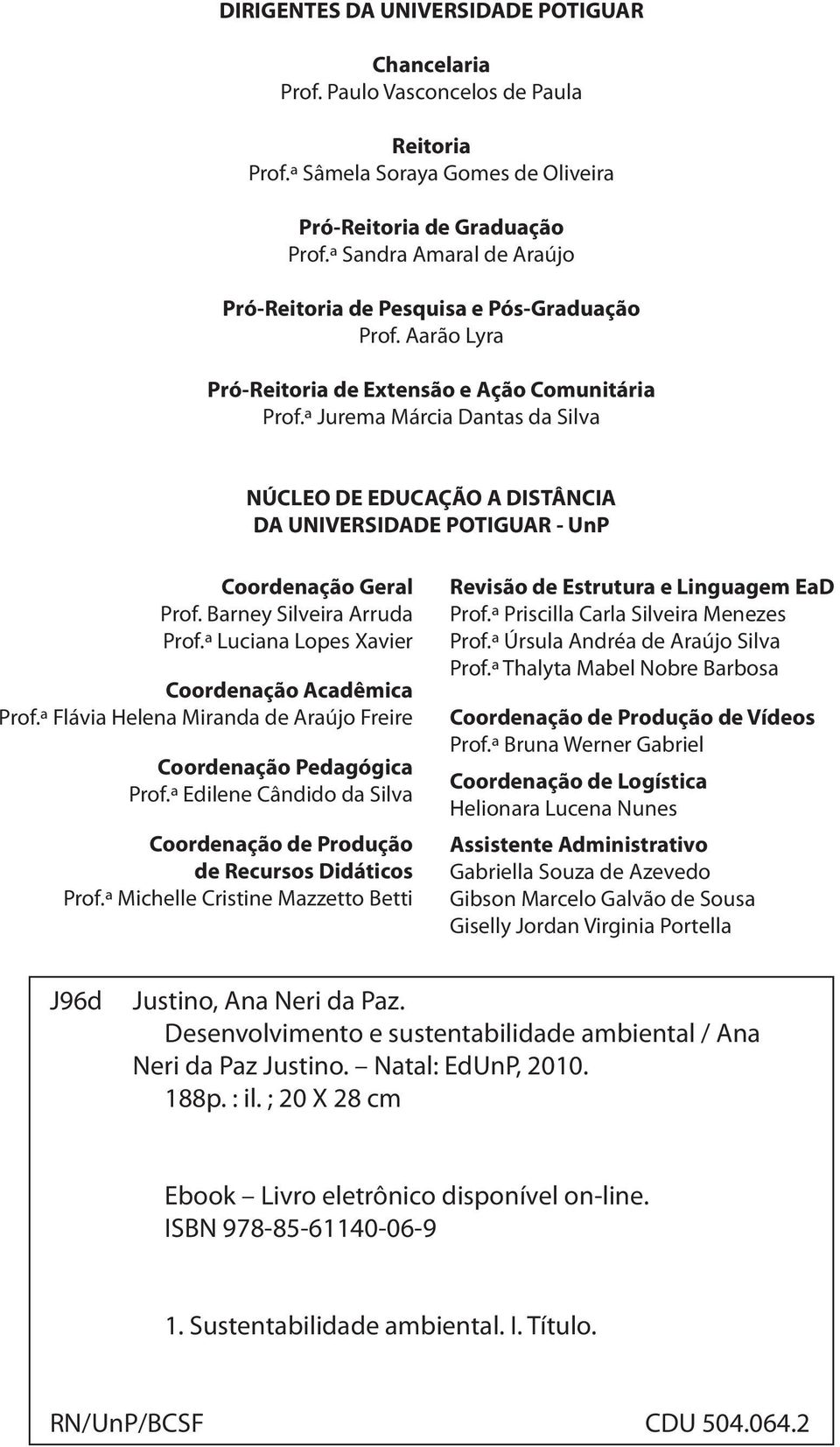 ª Jurema Márcia Dantas da Silva NÚCLEO DE EDUCAÇÃO A DISTÂNCIA DA UNIVERSIDADE POTIGUAR - UnP Coordenação Geral Prof. Barney Silveira Arruda Prof.ª Luciana Lopes Xavier Coordenação Acadêmica Prof.