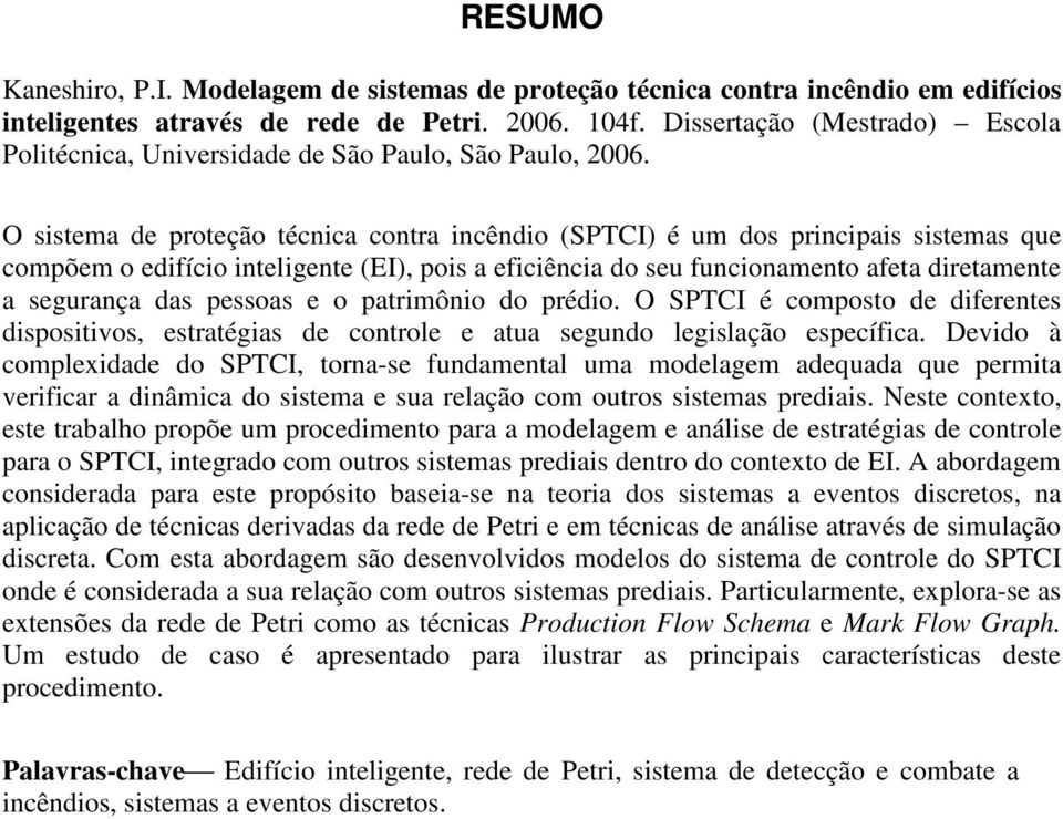 O sistema de proteção técnica contra incêndio (SPTCI) é um dos principais sistemas que compõem o edifício inteligente (EI), pois a eficiência do seu funcionamento afeta diretamente a segurança das