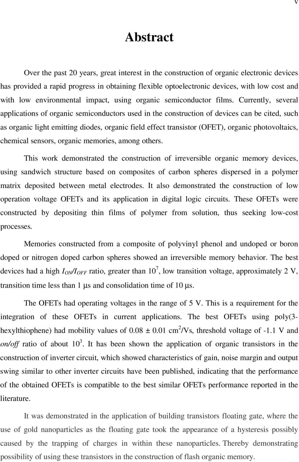 Currently, several applications of organic semiconductors used in the construction of devices can be cited, such as organic light emitting diodes, organic field effect transistor (OFET), organic