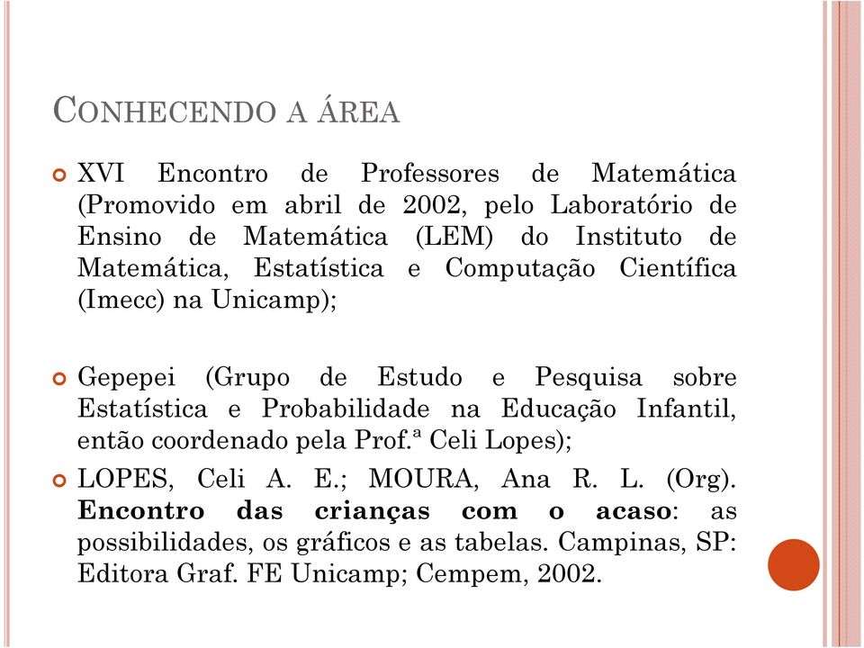 Estatística e Probabilidade na Educação Infantil, então coordenado pela Prof.ª Celi Lopes); LOPES, Celi A. E.; MOURA, Ana R. L. (Org).
