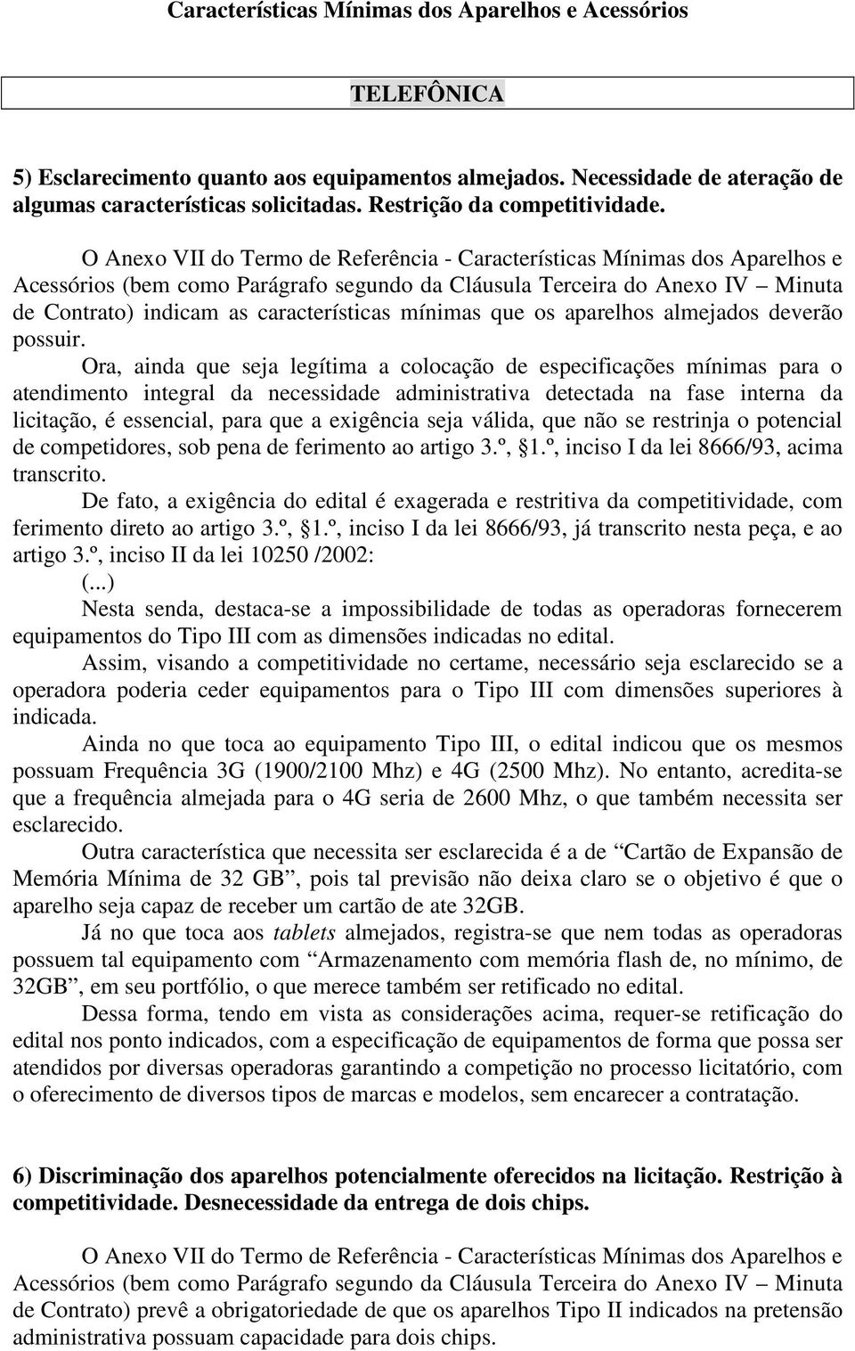 O Anexo VII do Termo de Referência - Características Mínimas dos Aparelhos e Acessórios (bem como Parágrafo segundo da Cláusula Terceira do Anexo IV Minuta de Contrato) indicam as características