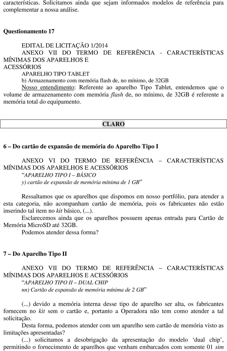 entendimento: Referente ao aparelho Tipo Tablet, entendemos que o volume de armazenamento com memória flash de, no mínimo, de 32GB é referente a memória total do equipamento.