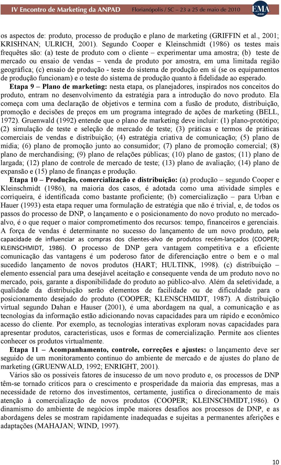 em uma limitada região geográfica; (c) ensaio de produção - teste do sistema de produção em si (se os equipamentos de produção funcionam) e o teste do sistema de produção quanto à fidelidade ao