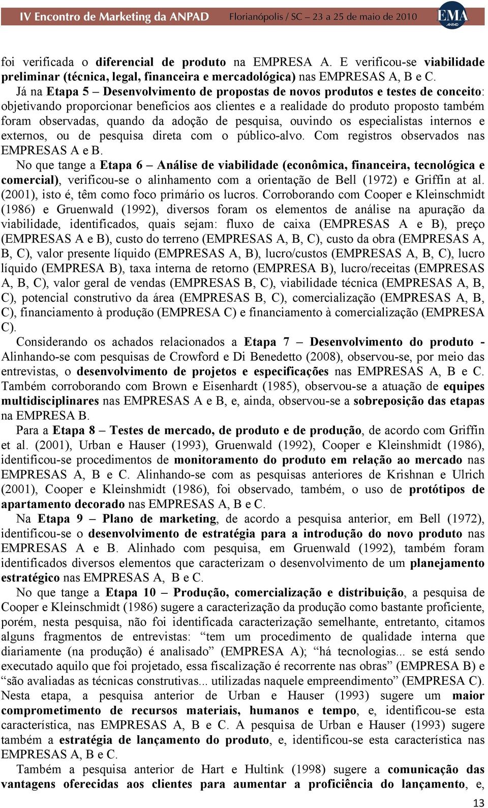 da adoção de pesquisa, ouvindo os especialistas internos e externos, ou de pesquisa direta com o público-alvo. Com registros observados nas EMPRESAS A e B.