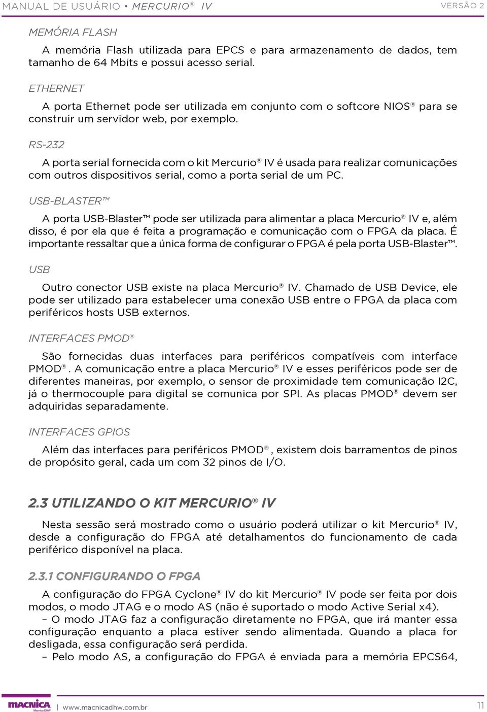 RS-232 A porta serial fornecida com o kit Mercurio IV é usada para realizar comunicações com outros dispositivos serial, como a porta serial de um PC.