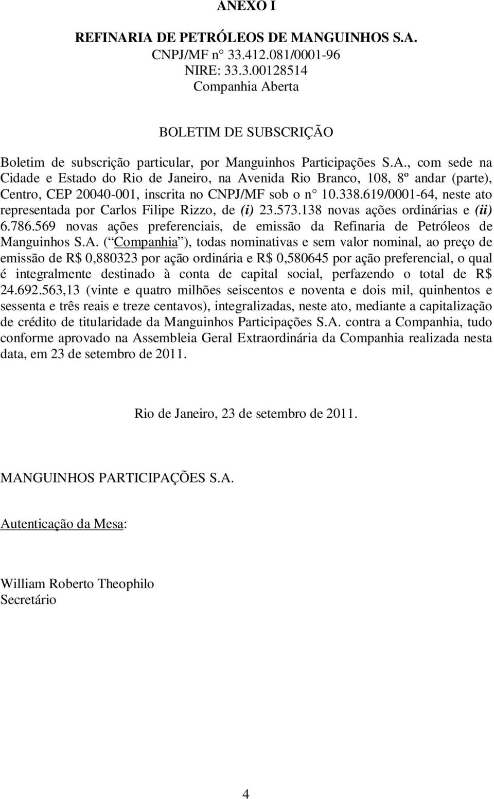 619/0001-64, neste ato representada por Carlos Filipe Rizzo, de (i) 23.573.138 novas ações ordinárias e (ii) 6.786.569 novas ações preferenciais, de emissão da Refinaria de Petróleos de Manguinhos S.