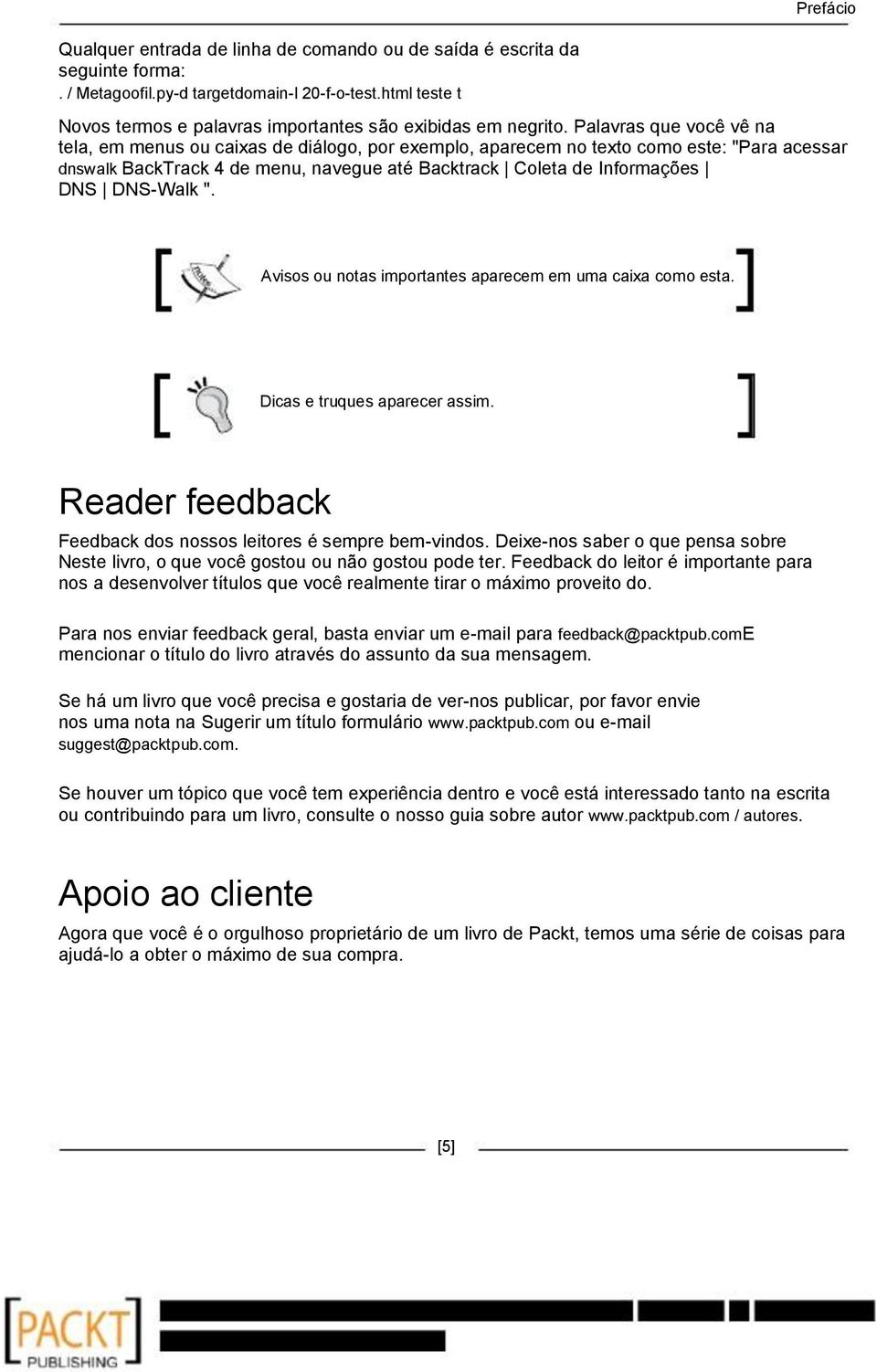 Palavras que você vê na tela, em menus ou caixas de diálogo, por exemplo, aparecem no texto como este: "Para acessar dnswalk BackTrack 4 de menu, navegue até Backtrack Coleta de Informações DNS