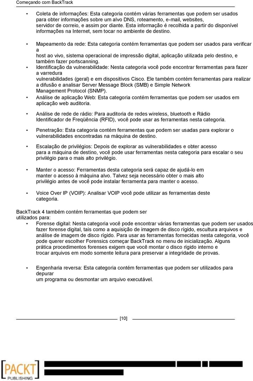 Mapeamento da rede: Esta categoria contém ferramentas que podem ser usados para verificar a host ao vivo, sistema operacional de impressão digital, aplicação utilizada pelo destino, e também fazer