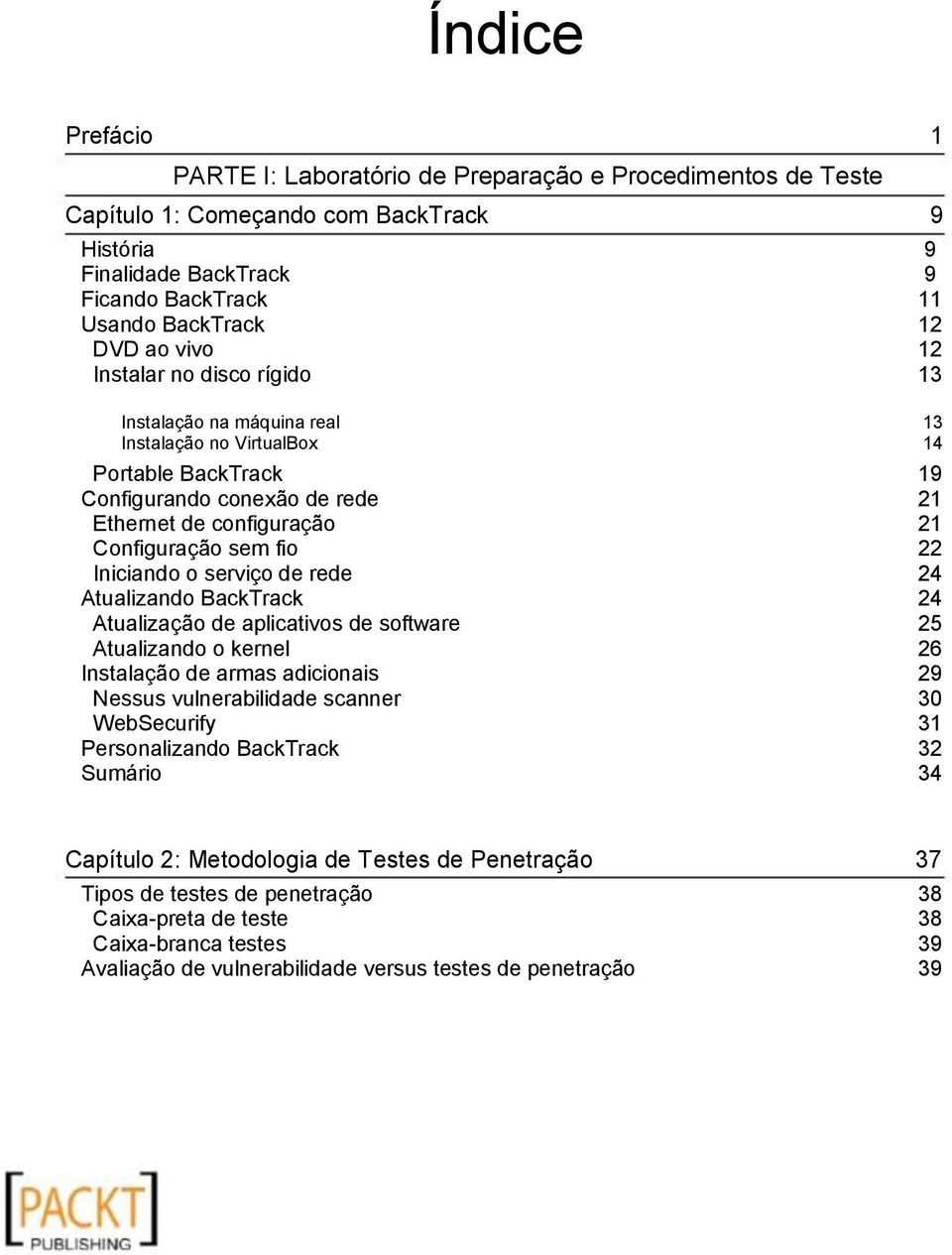 de rede Atualizando BackTrack Atualização de aplicativos de software Atualizando o kernel Instalação de armas adicionais Nessus vulnerabilidade scanner WebSecurify Personalizando BackTrack Sumário 13