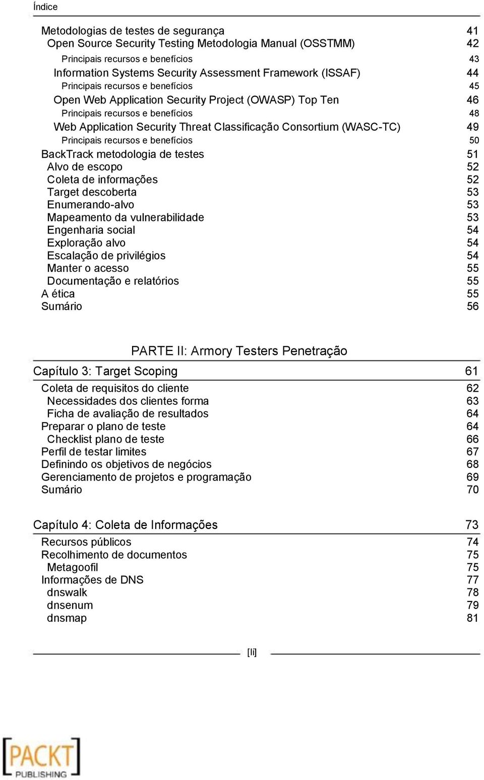 recursos e benefícios BackTrack metodologia de testes Alvo de escopo Coleta de informações Target descoberta Enumerando-alvo Mapeamento da vulnerabilidade Engenharia social Exploração alvo Escalação