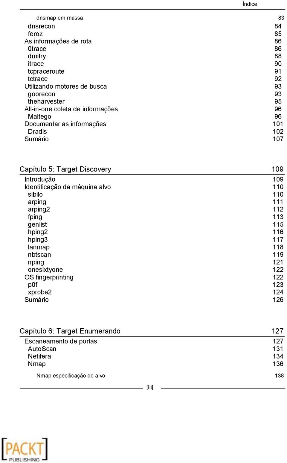 Identificação da máquina alvo sibilo arping arping2 fping genlist hping2 hping3 lanmap nbtscan nping onesixtyone OS fingerprinting p0f xprobe2 Sumário 109 109 110 110 111