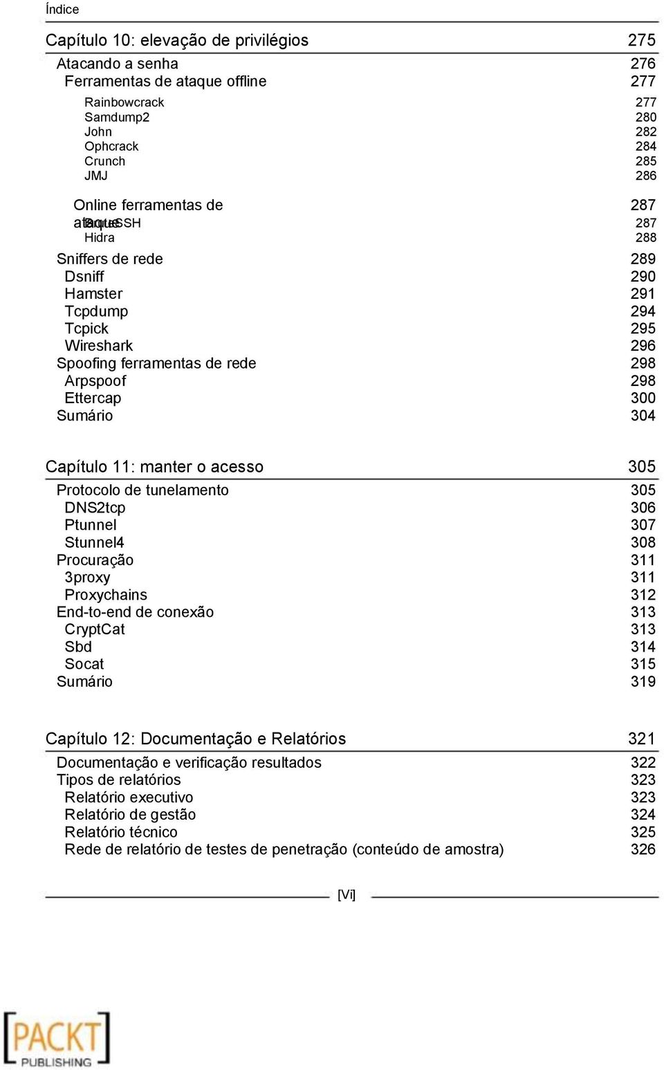 manter o acesso 305 Protocolo de tunelamento DNS2tcp Ptunnel Stunnel4 Procuração 3proxy Proxychains End-to-end de conexão CryptCat Sbd Socat Sumário 305 306 307 308 311 311 312 313 313 314 315 319