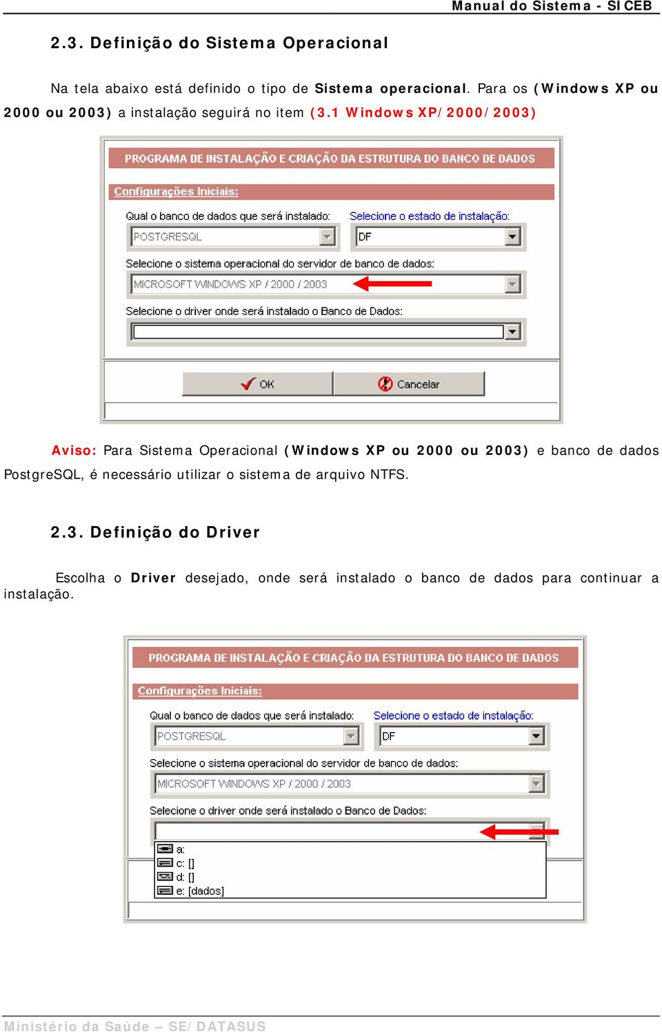 1 Windows XP/2000/2003) Aviso: Para Sistema Operacional (Windows XP ou 2000 ou 2003) e banco de dados