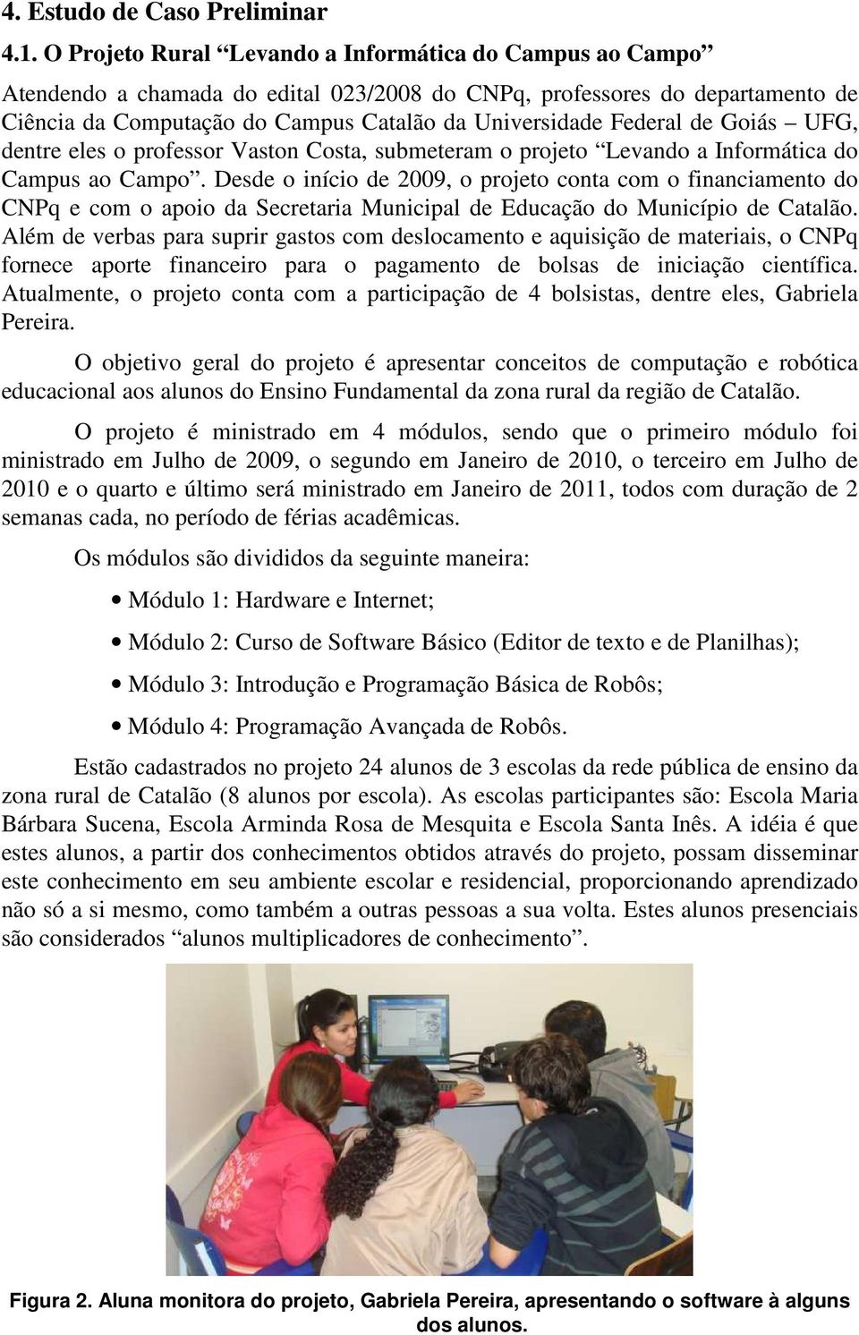 de Goiás UFG, dentre eles o professor Vaston Costa, submeteram o projeto Levando a Informática do Campus ao Campo.