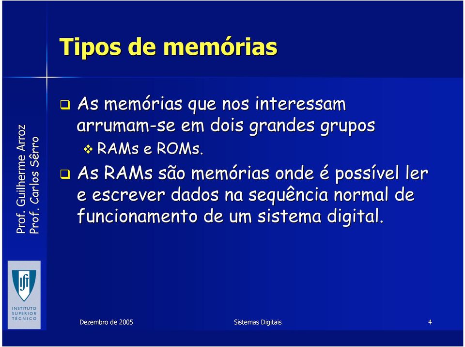 As RAMs são memórias onde é possível ler e escrever dados
