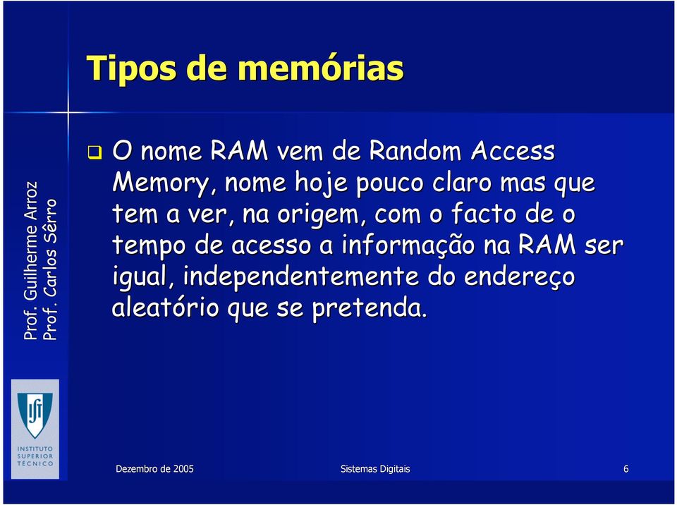 facto de o tempo de acesso a informação na RAM ser igual,