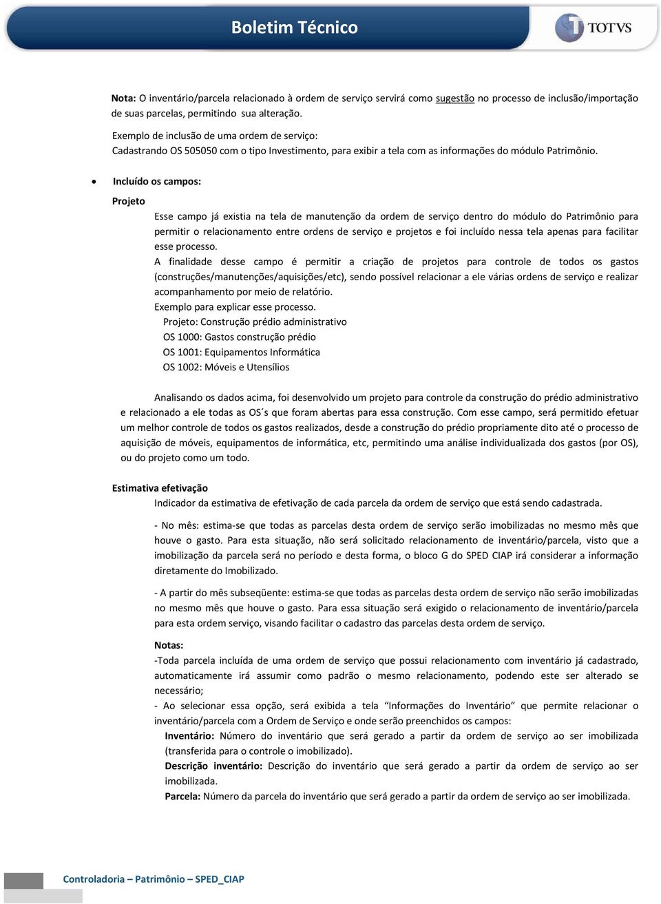 Incluído os campos: Projeto Esse campo já existia na tela de manutenção da ordem de serviço dentro do módulo do Patrimônio para permitir o relacionamento entre ordens de serviço e projetos e foi