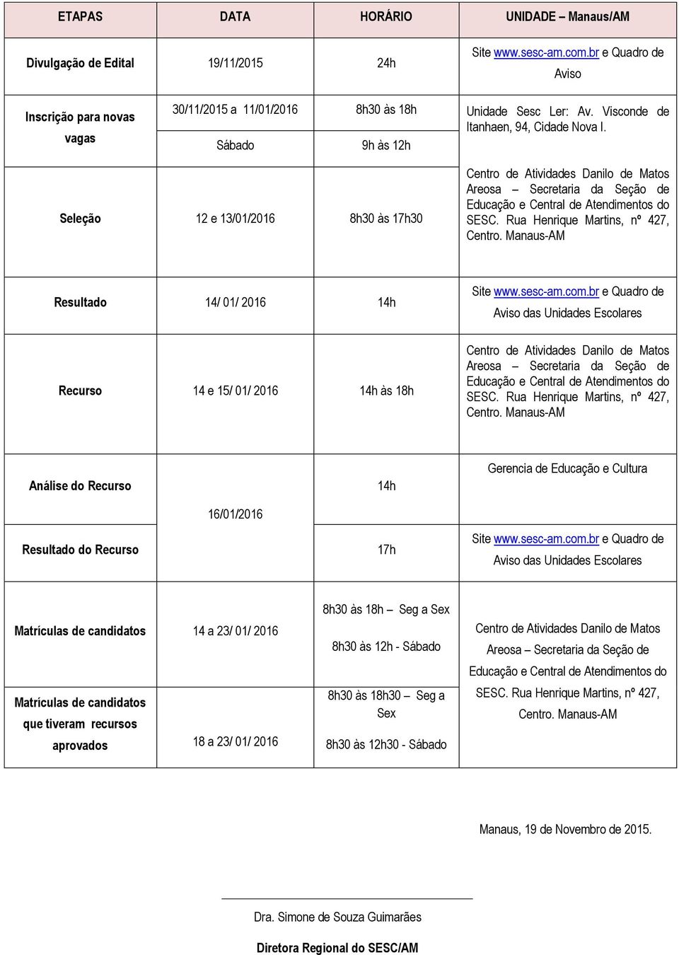 Manaus-AM Resultado 14/ 01/ 2016 14h Recurso 14 e 15/ 01/ 2016 14h às 18h Site www.sesc-am.com.br e Quadro de Aviso das Unidades Escolares Educação e Central de Atendimentos do SESC.