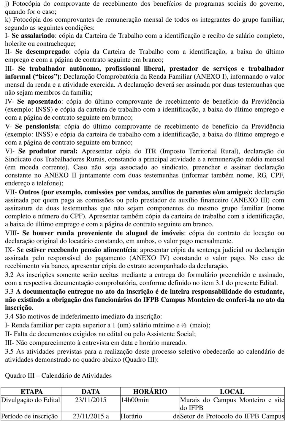 Carteira de Trabalho com a identificação, a baixa do último emprego e com a página de contrato seguinte em branco; III- Se trabalhador autônomo, profissional liberal, prestador de serviços e