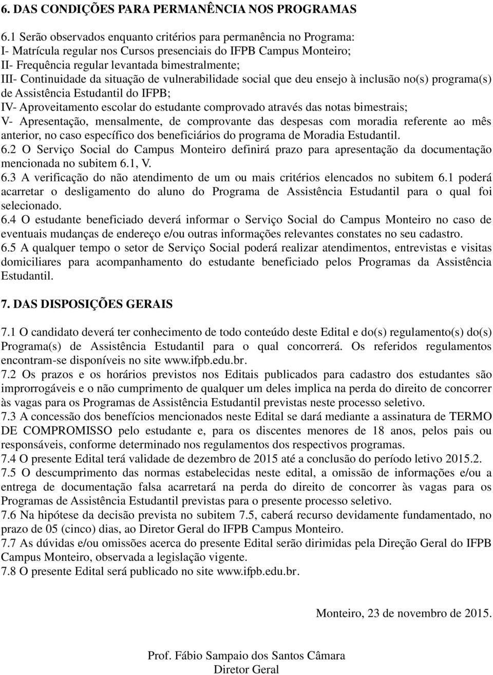 Continuidade da situação de vulnerabilidade social que deu ensejo à inclusão no(s) programa(s) de Assistência Estudantil do IFPB; IV- Aproveitamento escolar do estudante comprovado através das notas