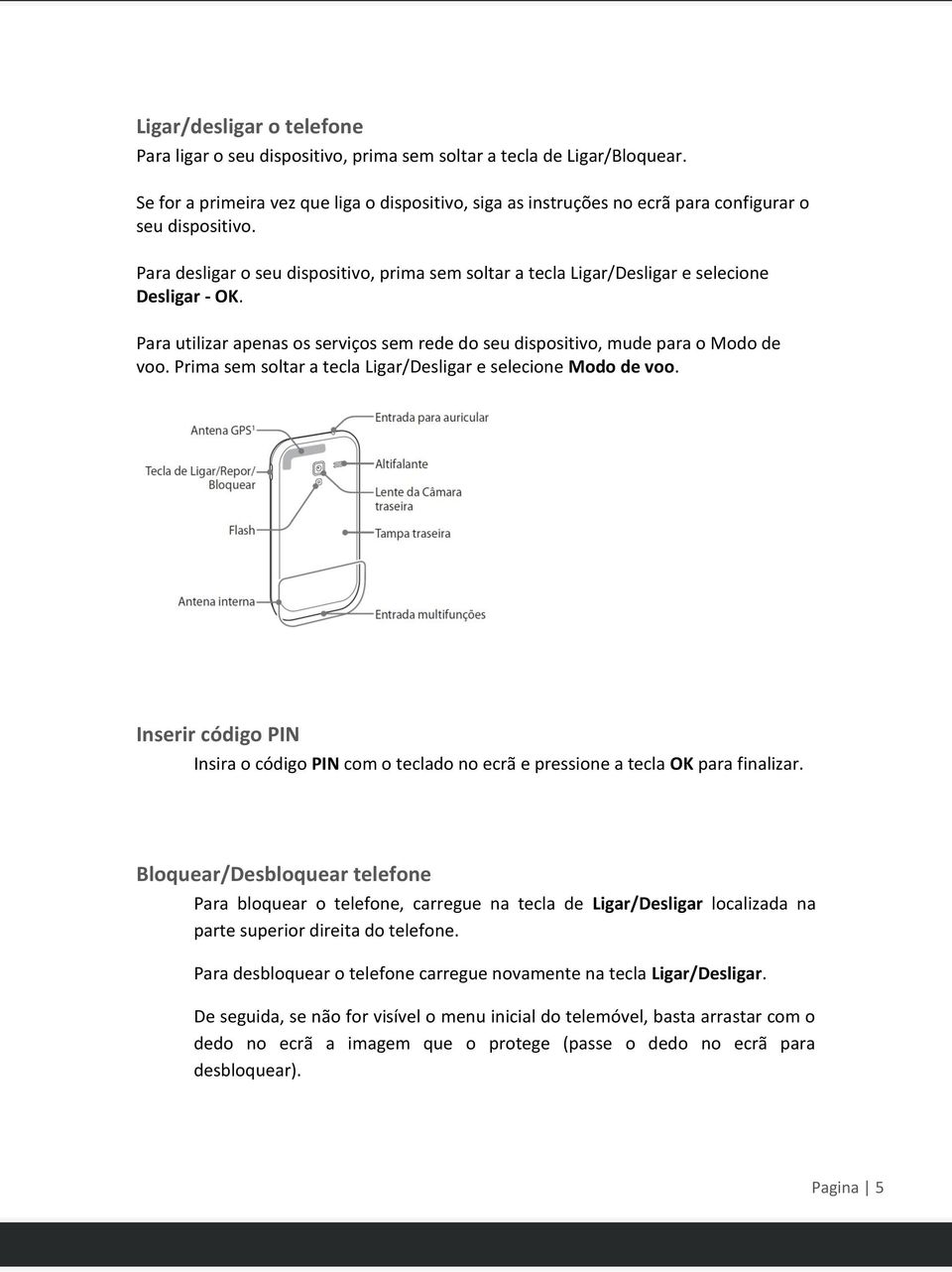 Para desligar o seu dispositivo, prima sem soltar a tecla Ligar/Desligar e selecione Desligar - OK. Para utilizar apenas os serviços sem rede do seu dispositivo, mude para o Modo de voo.