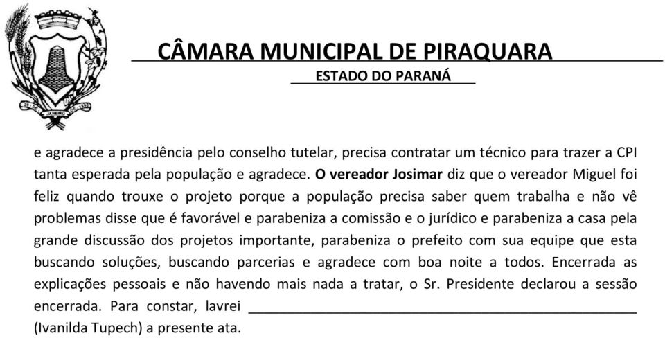 parabeniza a comissão e o jurídico e parabeniza a casa pela grande discussão dos projetos importante, parabeniza o prefeito com sua equipe que esta buscando soluções,