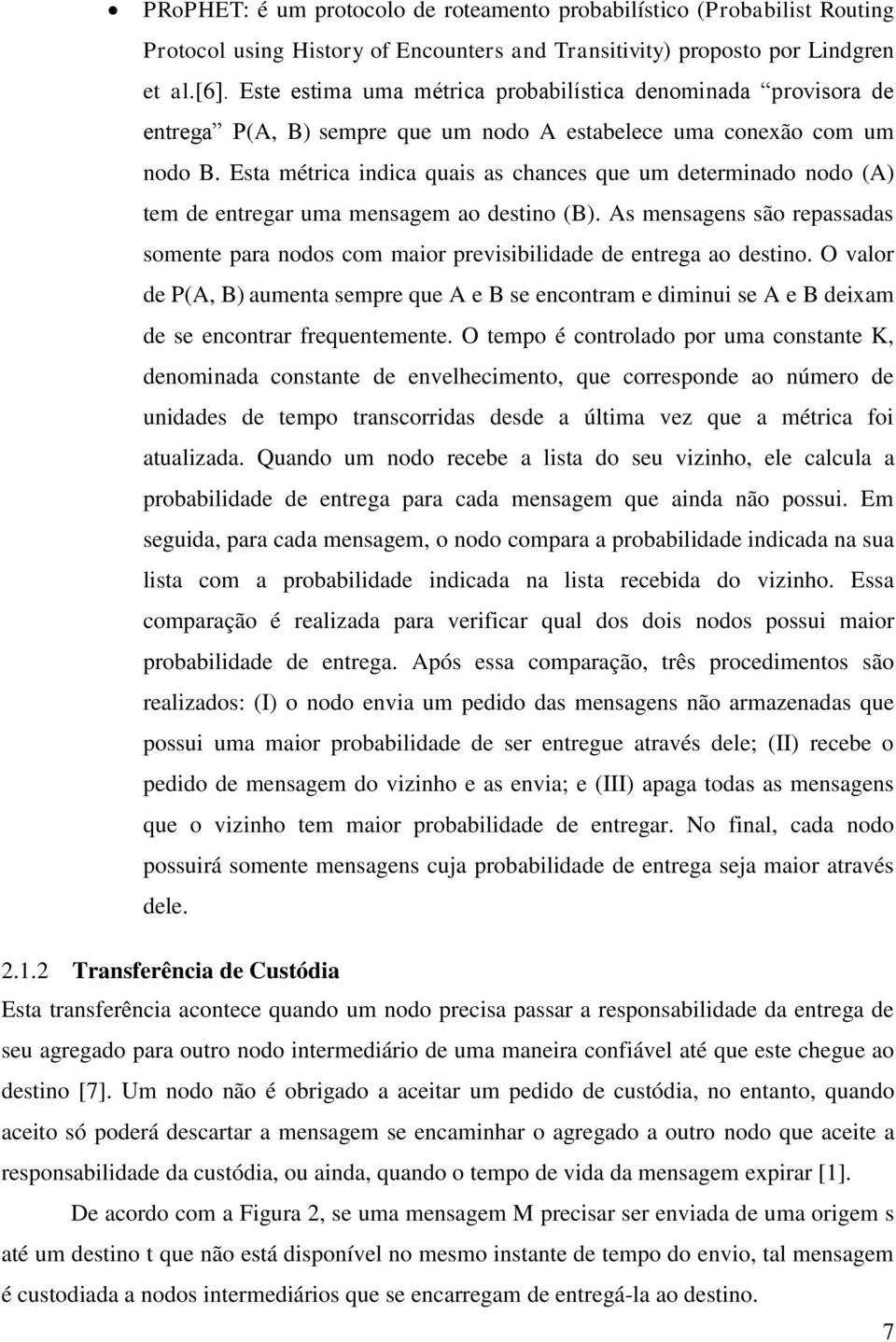 Esta métrica indica quais as chances que um determinado nodo (A) tem de entregar uma mensagem ao destino (B).